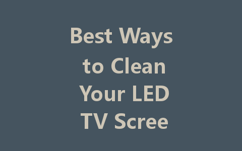 Best Ways to Clean Your LED TV Screen Effectively and Safely