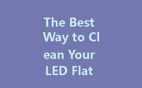 The Best Way to Clean Your LED Flat Screen TV Without Damage