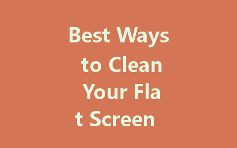 Best Ways to Clean Your Flat Screen LED TV for a Crystal-Clear View