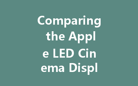 Comparing the Apple LED Cinema Display 27 and Thunderbolt: Key Differences