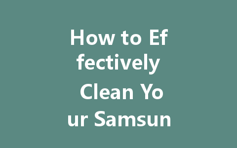 How to Effectively Clean Your Samsung LED TV Screen: A Simple Guide