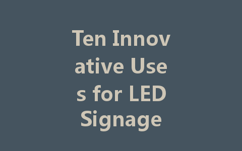Ten Innovative Uses for LED Signage Displays in Modern Marketing
