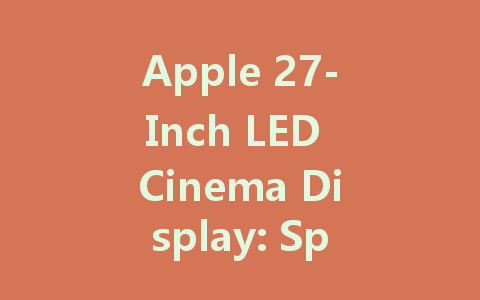 Apple 27-Inch LED Cinema Display: Specs, Features, and Performance Overview