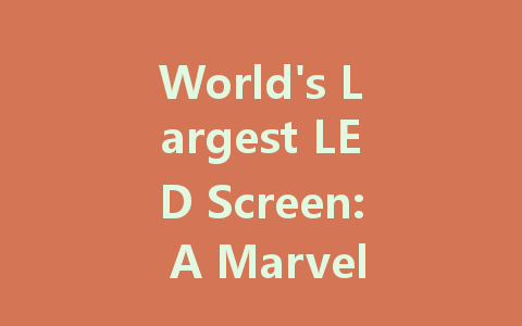 World's Largest LED Screen: A Marvel of Modern Technology