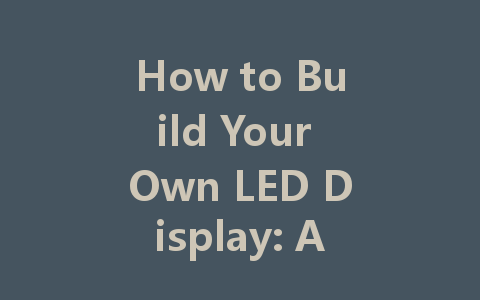 How to Build Your Own LED Display: A Step-by-Step Guide for Beginners