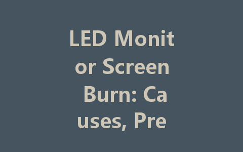 LED Monitor Screen Burn: Causes, Prevention, and Solutions for a Better Display