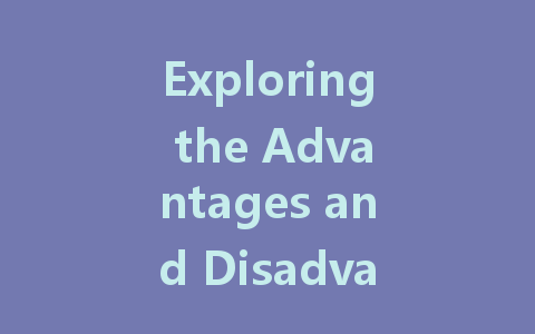Exploring the Advantages and Disadvantages of LED Display Technology