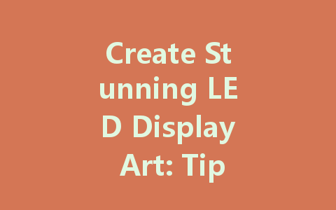 Create Stunning LED Display Art: Tips and Inspiration for Your Projects
