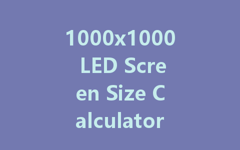 1000x1000 LED Screen Size Calculator: Find Your Perfect Display Dimensions