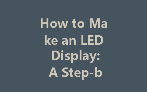 How to Make an LED Display: A Step-by-Step Guide for Beginners