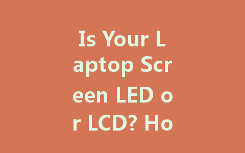 Is Your Laptop Screen LED or LCD? How to Easily Identify the Difference
