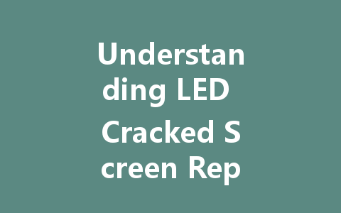 Understanding LED Cracked Screen Repair Costs: What You Need to Know