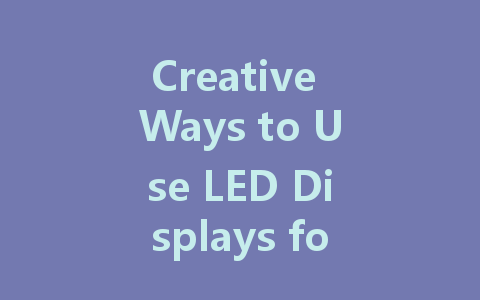 Creative Ways to Use LED Displays for Art and Animation Projects