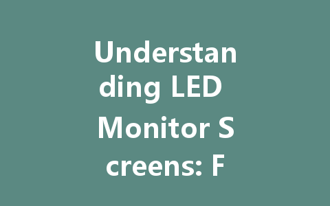 Understanding LED Monitor Screens: Features, Prices, and Care Tips