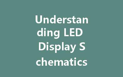 Understanding LED Display Schematics: A Complete Guide for Beginners