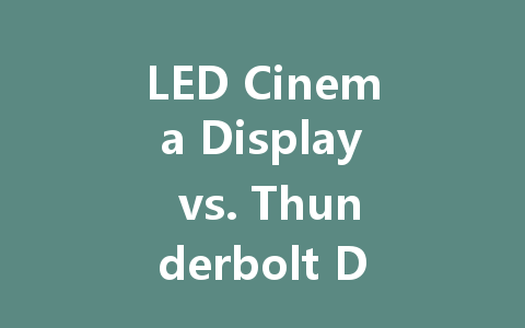 LED Cinema Display vs. Thunderbolt Display: Which One is Right for You?