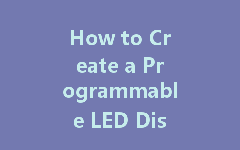 How to Create a Programmable LED Display: A Step-by-Step Guide