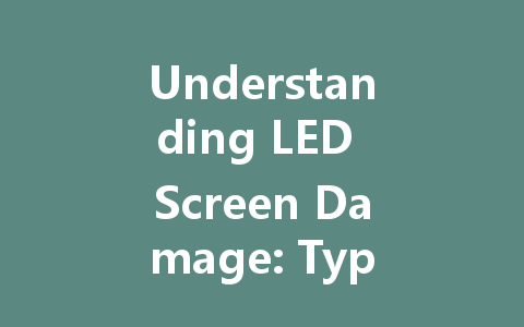 Understanding LED Screen Damage: Types and Repair Solutions