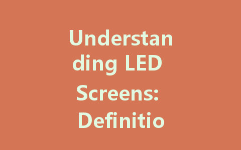 Understanding LED Screens: Definition, Uses, and Benefits Explained