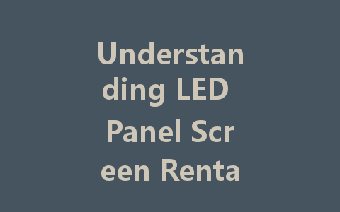 Understanding LED Panel Screen Rental: A Comprehensive Guide