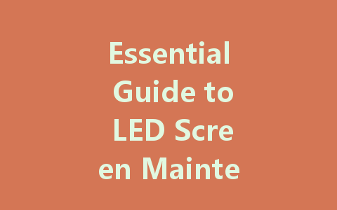 Essential Guide to LED Screen Maintenance for Longevity and Performance