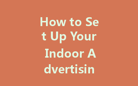 How to Set Up Your Indoor Advertising LED Display Screen Effectively