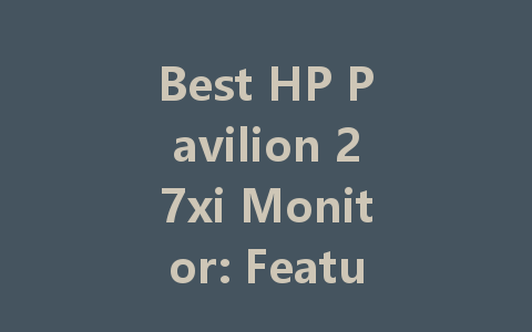 Best HP Pavilion 27xi Monitor: Features and Performance Review