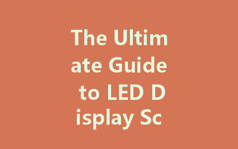 The Ultimate Guide to LED Display Screens: Features, Pricing, and More