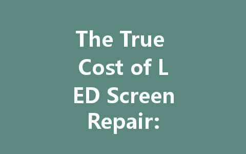 The True Cost of LED Screen Repair: What You Need to Know